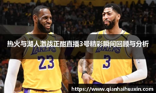 热火与湖人激战正酣直播3号精彩瞬间回顾与分析
